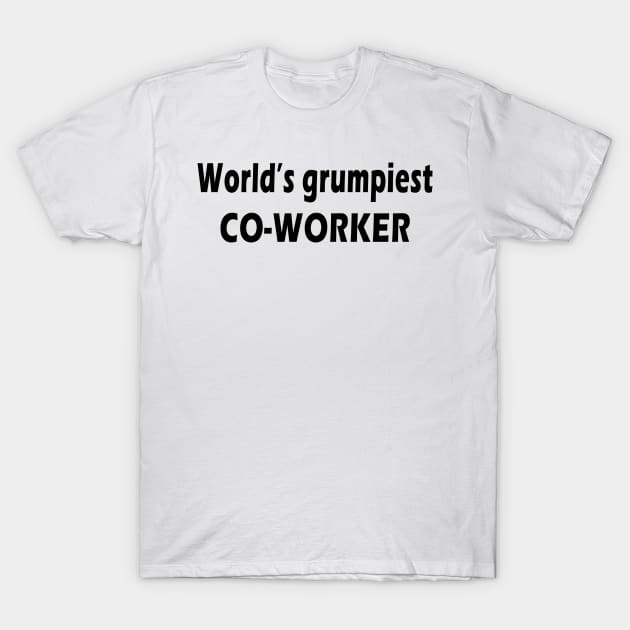 world's grumpiest co-worker T-Shirt by binnacleenta